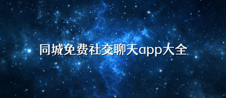 同城免费社交聊天app大全