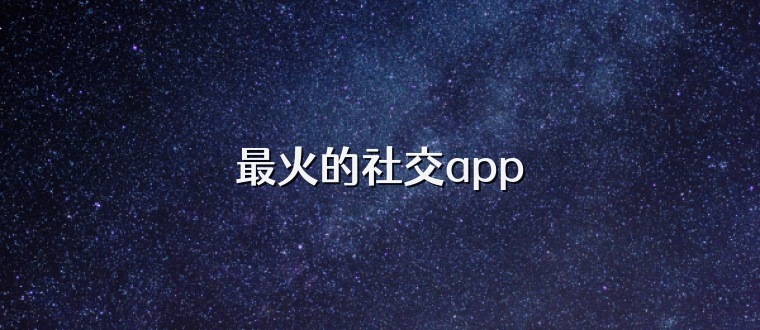 最火的社交app