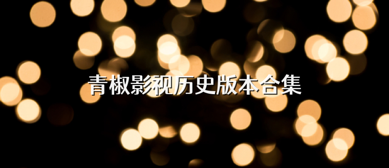 青椒影视历史版本合集