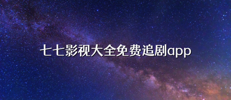 七七影视大全免费追剧app