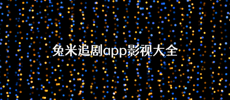 兔米追剧app影视大全