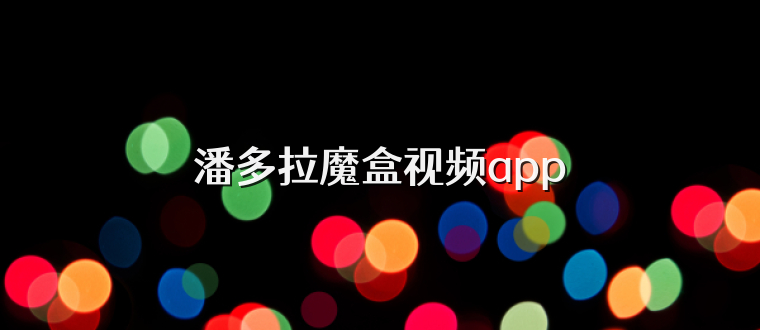 潘多拉魔盒视频app